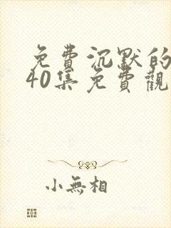 免费沉默的荣耀40集免费观看