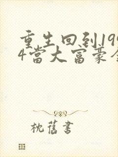 重生回到1994当大富豪全文阅读小说