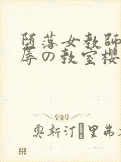 堕落女教师～淫辱の教室樱花
