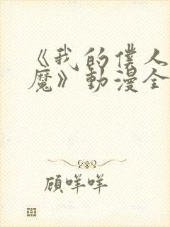 《我的仆人是魅魔》动漫全集免费观看