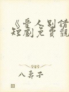 《爱人别错过》短剧免费观看全集