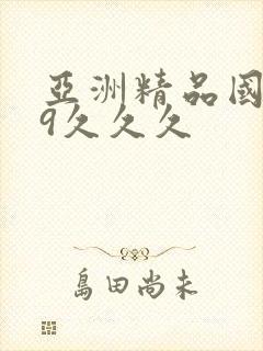 亚洲精品国产99久久久