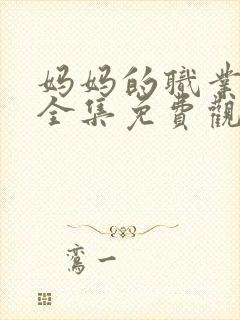 妈妈的职业在线全集免费观看电影