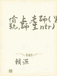偷上老师(男出轨,师生ntr)