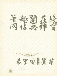 笔趣阁在线阅读网站无弹窗