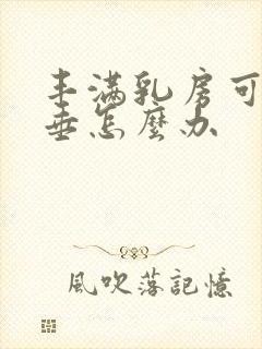 丰满乳房可是下垂怎么办