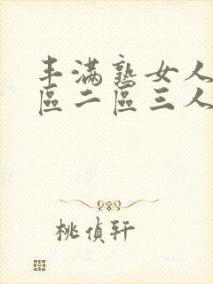 丰满熟女人妻一区二区三人妻日人妻日