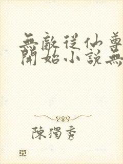 无敌从仙尊奶爸开始小说无弹窗