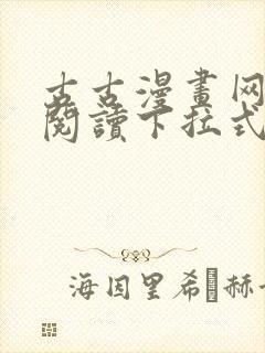古古漫画网免费阅读下拉式