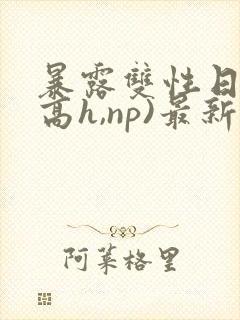 暴露双性日记(高h,np)最新章节封面