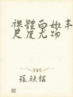 裸体白嫩丰满大尺度尤物