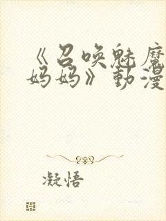 《召唤魅魔竟是妈妈》动漫