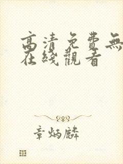 高清免费无遮挡在线观看