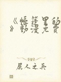 《帐篷里的秘密》动漫免费看