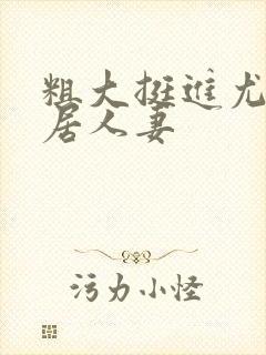 粗大挺进尤物邻居人妻封面