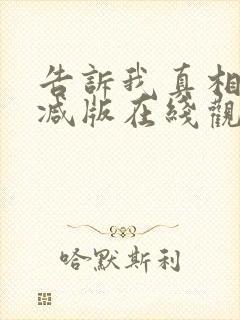 告诉我真相无删减版在线观看