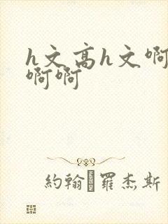 h文高h文啊啊啊啊