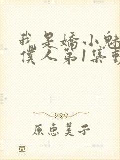 我是娇小魅魔的仆人第1集动漫版在线