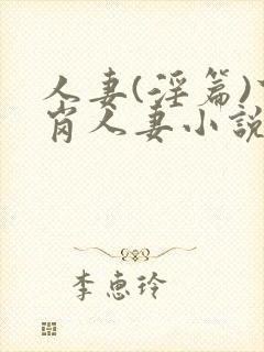 人妻(淫篇)下岗人妻小说