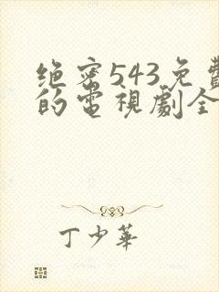绝密543免费的电视剧全集