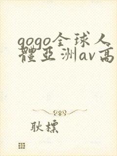 gogo全球人体亚洲av高清大胆封面