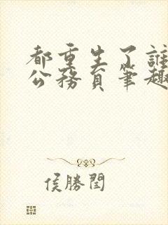 都重生了谁还考公务员笔趣阁免费阅读