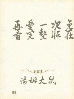 再爱一次免费观看完整版在线全集