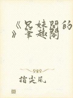 《兄妹间的秘密》笔趣阁