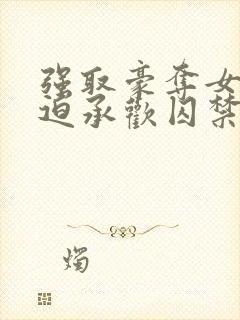 强取豪夺女主被迫承欢囚禁的小说言