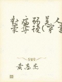 对病弱美人巧取豪夺后(穿书)