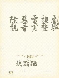 除恶电视剧免费观看完整版高清