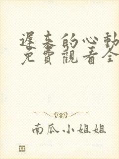 迟来的心动短剧免费观看全集