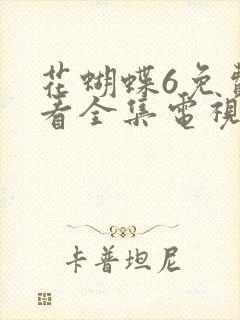 花蝴蝶6免费观看全集电视剧