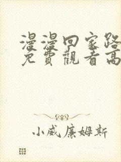 漫漫回家路短剧免费观看高清