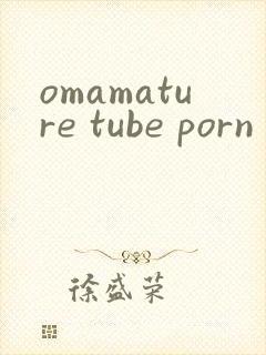 omamature tube porn