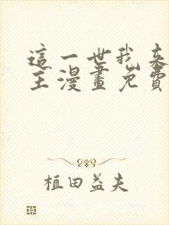 这一世我来当家主漫画免费阅读漫画