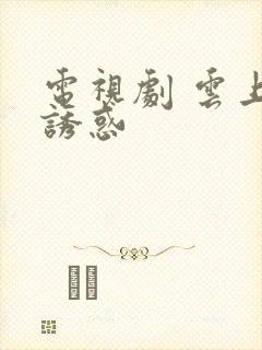 电视剧 云上的诱惑封面