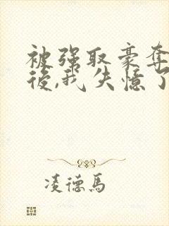 被强取豪夺多年后,我失忆了封面