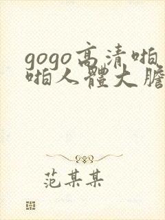gogo高清啪啪人体大胆摄影