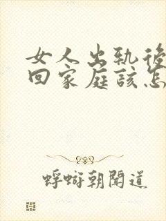 女人出轨后想挽回家庭该怎么做