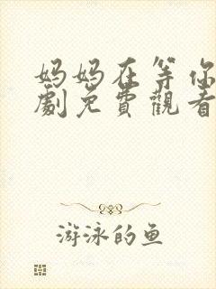 妈妈在等你电视剧免费观看27集