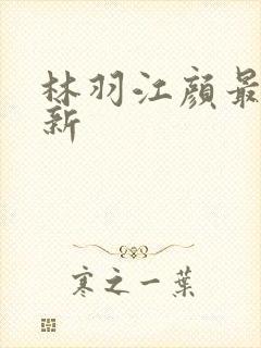 林羽江颜最快更新