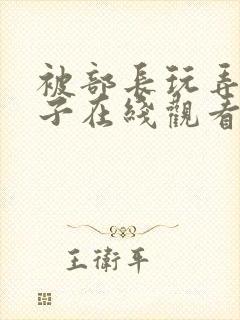 被部长玩弄的妻子在线观看