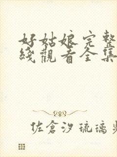 好姑娘完整版在线观看全集高清免费封面