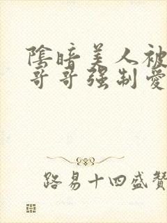 阴暗美人被疯批哥哥强制爱