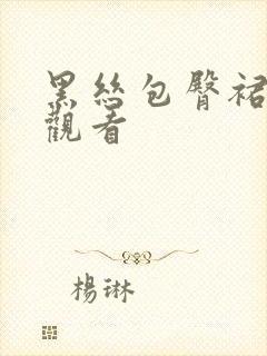 黑丝包臀裙在线观看