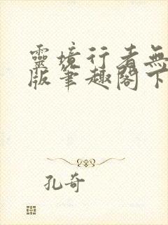 灵境行者无错字版笔趣阁下载