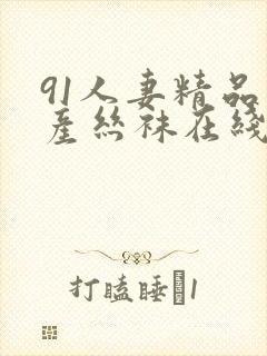 91人妻精品国产丝袜在线