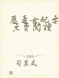 恶毒女配要逆袭 免费阅读