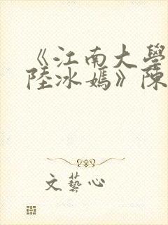 《江南大学校花陆冰嫣》陈宝柱